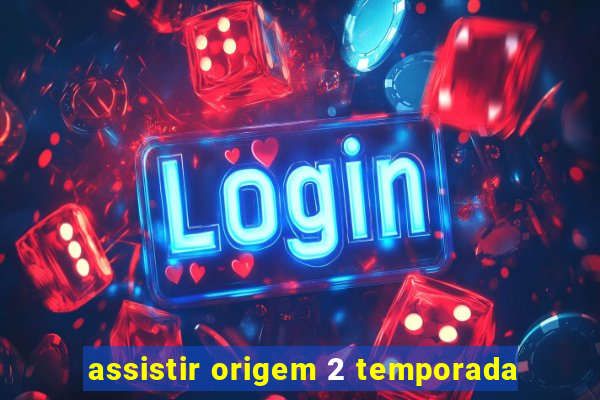 assistir origem 2 temporada